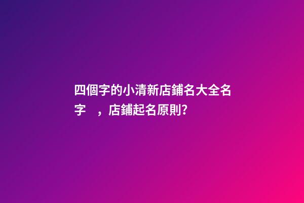 四個字的小清新店鋪名大全名字，店鋪起名原則？-第1張-店鋪起名-玄機派